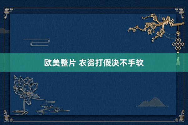 欧美整片 农资打假决不手软